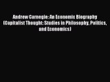 Read Andrew Carnegie: An Economic Biography (Capitalist Thought: Studies in Philosophy Politics