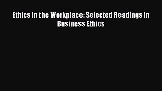 Read Ethics in the Workplace: Selected Readings in Business Ethics Ebook Free