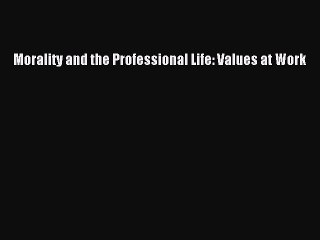 Download Morality and the Professional Life: Values at Work PDF Online