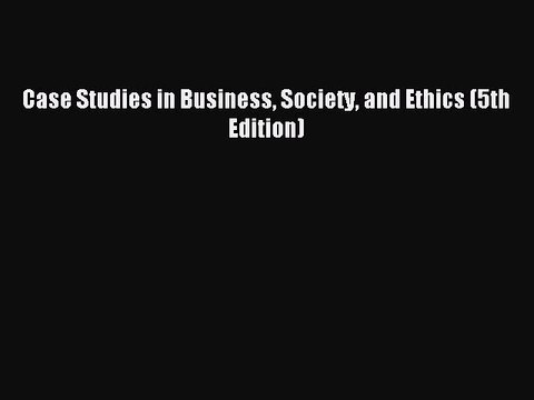 Download Case Studies in Business Society and Ethics (5th Edition) Ebook Free