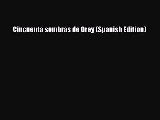 Download Cincuenta sombras de Grey (Spanish Edition)  Full EBook