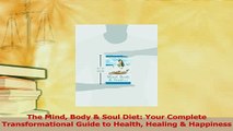 Download  The Mind Body  Soul Diet Your Complete Transformational Guide to Health Healing  PDF Online