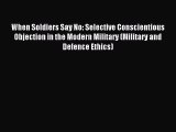 Read When Soldiers Say No: Selective Conscientious Objection in the Modern Military (Military