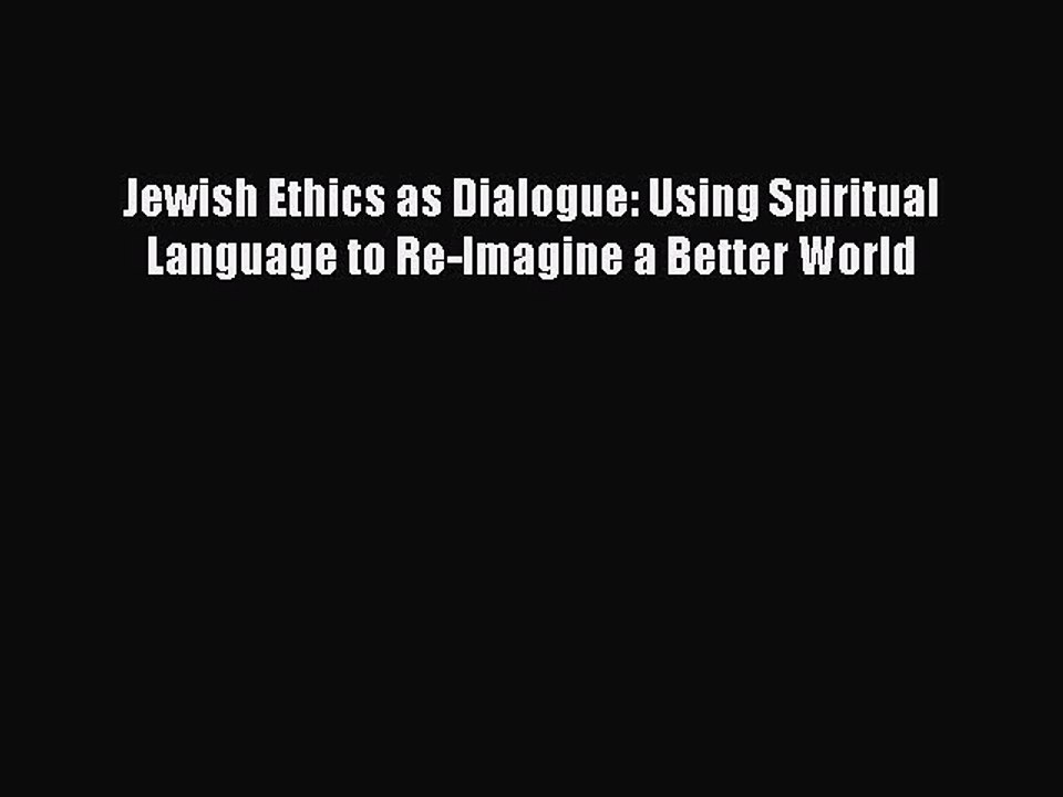 Read Jewish Ethics as Dialogue: Using Spiritual Language to Re-Imagine a Better World Ebook