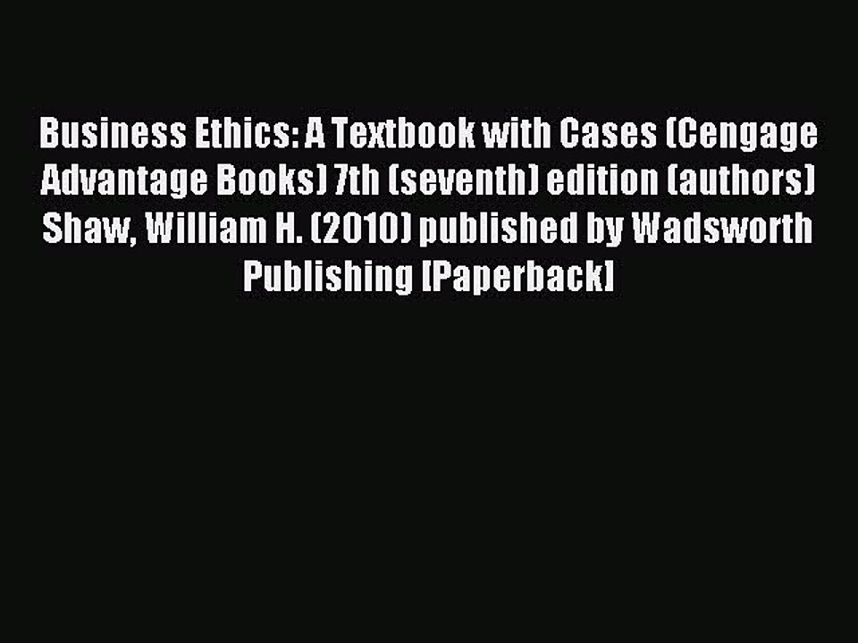Read Business Ethics: A Textbook with Cases (Cengage Advantage Books) 7th (seventh) edition