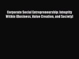 Read Corporate Social Entrepreneurship: Integrity Within (Business Value Creation and Society)