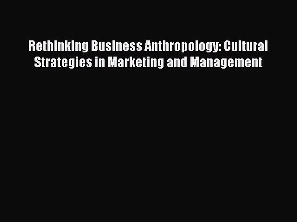 Download Rethinking Business Anthropology: Cultural Strategies in Marketing and Management