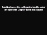 Download Teaching Leadership and Organizational Behavior through Humor: Laughter as the Best