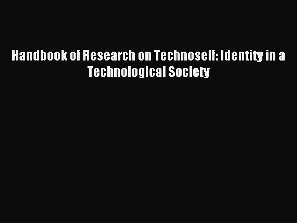 Read Handbook of Research on Technoself: Identity in a Technological Society PDF Online