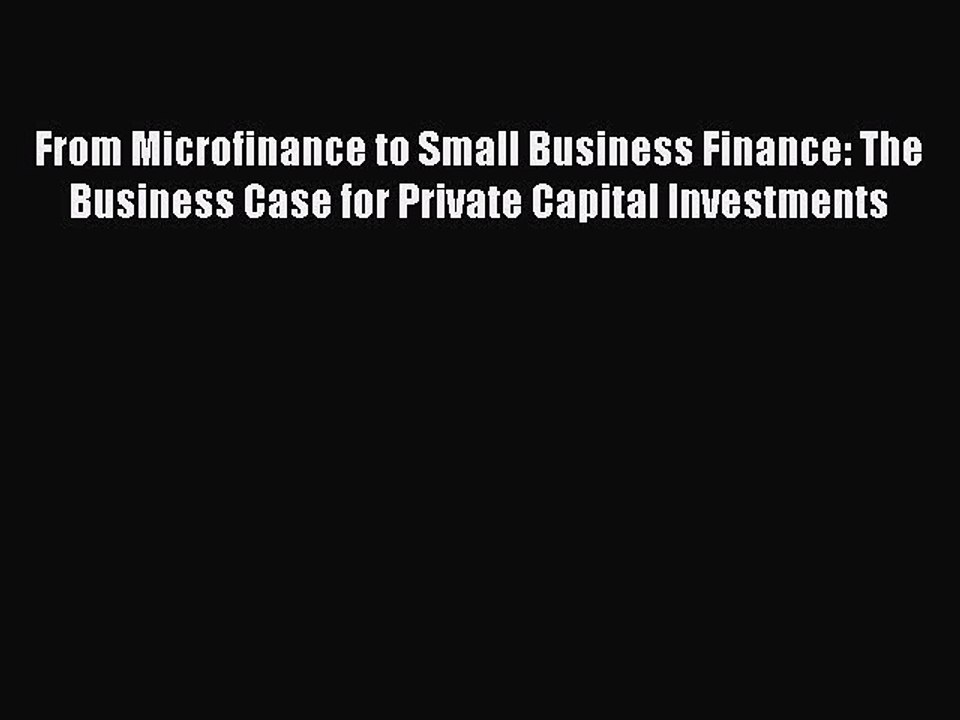 Read From Microfinance to Small Business Finance: The Business Case for Private Capital Investments