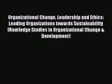 Read Organizational Change Leadership and Ethics: Leading Organizations towards Sustainability