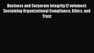 Read Business and Corporate Integrity [2 volumes]: Sustaining Organizational Compliance Ethics