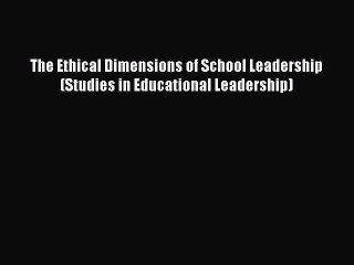Download The Ethical Dimensions of School Leadership (Studies in Educational Leadership) PDF