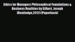 Read Ethics for Managers Philosophical Foundations & Business Realities by Gilbert Joseph [Routledge2012]