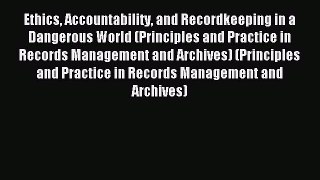 Download Ethics Accountability and Recordkeeping in a Dangerous World (Principles and Practice