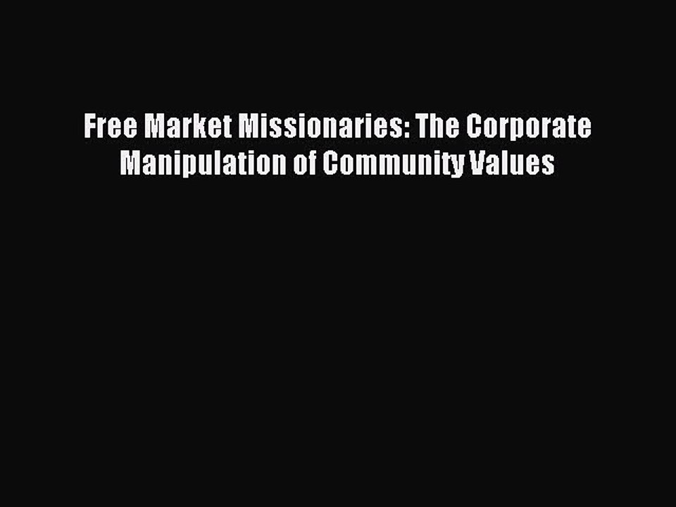 Read Free Market Missionaries: The Corporate Manipulation of Community Values Ebook Free