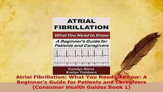 Download  Atrial Fibrillation What You Need to Know A Beginners Guide for Patients and Caregivers PDF Online