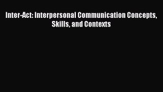 Read Inter-Act: Interpersonal Communication Concepts Skills and Contexts PDF Free