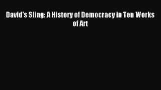 Read David's Sling: A History of Democracy in Ten Works of Art PDF Free