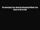 [PDF] The Weeping Tree: How the Weeping Willow Tree Came to Be So Sad [Read] Online