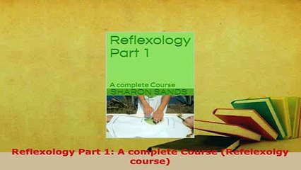 Download  Reflexology Part 1 A complete Course Refelexolgy course Free Books