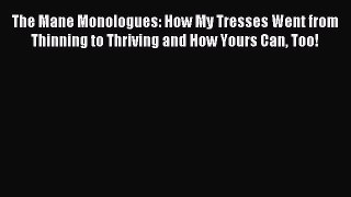 Download The Mane Monologues: How My Tresses Went from Thinning to Thriving and How Yours Can