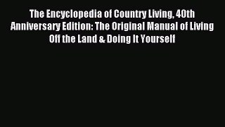 Read The Encyclopedia of Country Living 40th Anniversary Edition: The Original Manual of Living