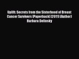 Read Uplift: Secrets from the Sisterhood of Breast Cancer Survivors [Paperback] [2011] (Author)