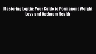 Read Mastering Leptin: Your Guide to Permanent Weight Loss and Optimum Health Ebook Free