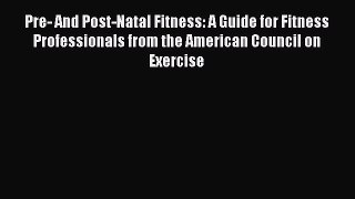 Read Pre- And Post-Natal Fitness: A Guide for Fitness Professionals from the American Council