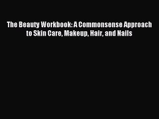 Download Video: Download The Beauty Workbook: A Commonsense Approach to Skin Care Makeup Hair and Nails Ebook