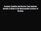 Read Conquer Candida and Restore Your Immune System: A Guide to the Naturopathic Science of