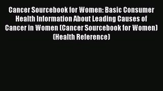 Read Cancer Sourcebook for Women: Basic Consumer Health Information About Leading Causes of