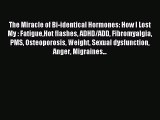 Read The Miracle of Bi-identical Hormones: How I Lost My : FatigueHot flashes ADHD/ADD Fibromyalgia