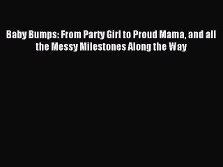 Download Baby Bumps: From Party Girl to Proud Mama and all the Messy Milestones Along the Way