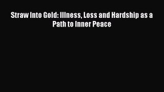 Read Straw Into Gold: Illness Loss and Hardship as a Path to Inner Peace Ebook Free