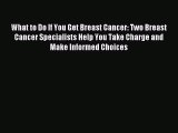 Read What to Do If You Get Breast Cancer: Two Breast Cancer Specialists Help You Take Charge