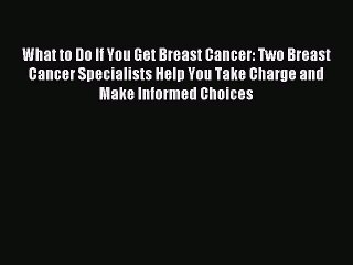 Read What to Do If You Get Breast Cancer: Two Breast Cancer Specialists Help You Take Charge