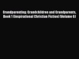 [PDF] Grandparenting: Grandchildren and Grandparents Book 1 (Inspirational Christian Fiction)