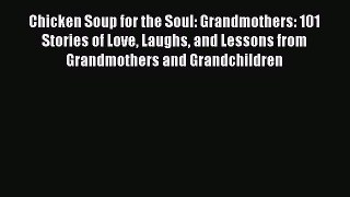 Read Chicken Soup for the Soul: Grandmothers: 101 Stories of Love Laughs and Lessons from Grandmothers