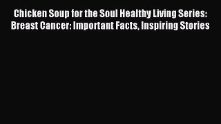 Read Chicken Soup for the Soul Healthy Living Series: Breast Cancer: Important Facts Inspiring