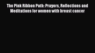 Read The Pink Ribbon Path: Prayers Reflections and Meditations for women with breast cancer