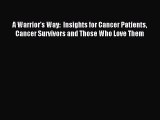 Read A Warrior's Way:  Insights for Cancer Patients Cancer Survivors and Those Who Love Them