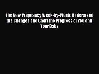 Download The New Pregnancy Week-by-Week: Understand the Changes and Chart the Progress of You