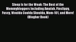 Read Sleep Is for the Weak: The Best of the Mommybloggers Including Amalah Finslippy Fussy