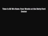 Download Time Is All We Have: Four Weeks at the Betty Ford Center  EBook