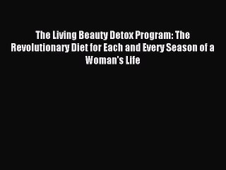 Download The Living Beauty Detox Program: The Revolutionary Diet for Each and Every Season