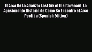 [PDF] El Arca De La Alianza/ Lost Ark of the Covenant: La Apasionante Historia de Como Se Encontro