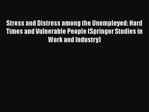 Read Stress and Distress among the Unemployed: Hard Times and Vulnerable People (Springer Studies