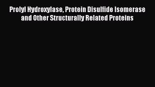 Read Prolyl Hydroxylase Protein Disulfide Isomerase and Other Structurally Related Proteins